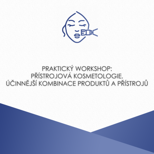 PRAKTICKÝ WORKSHOP: PŘÍSTROJOVÁ KOSMETOLOGIE. ÚČINNĚJŠÍ KOMBINACE PRODUKTŮ A PŘÍSTROJŮ